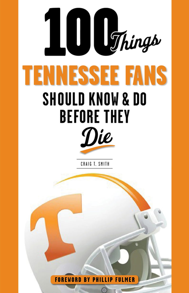 100 Things Tennessee Fans Should Know & Do Before They Die (100 Things...Fans Should Know)
