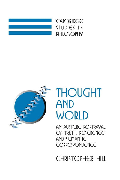 Thought and World: An Austere Portrayal of Truth, Reference, and Semantic Correspondence (Cambridge Studies in Philosophy)