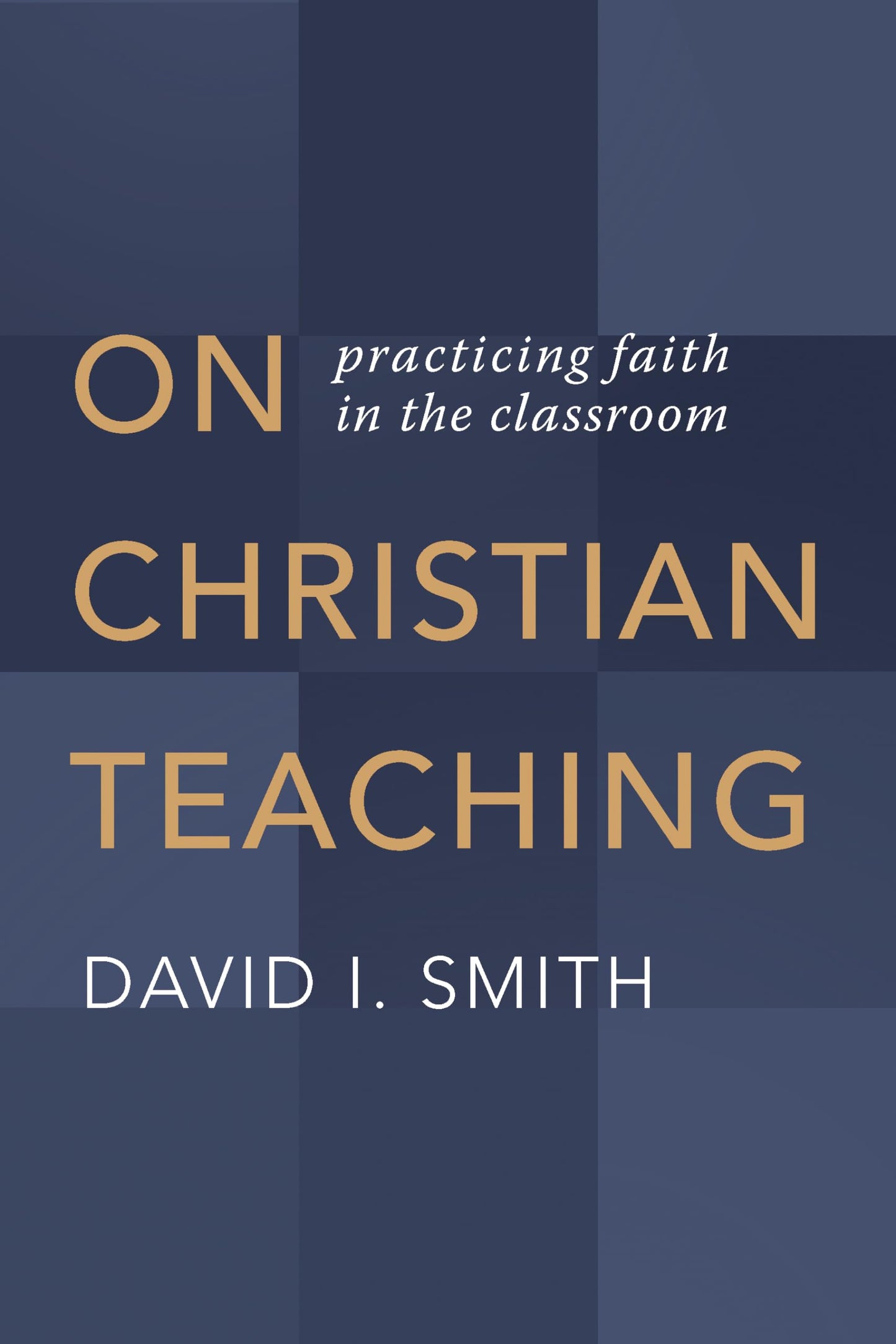 On Christian Teaching: Practicing Faith in the Classroom by