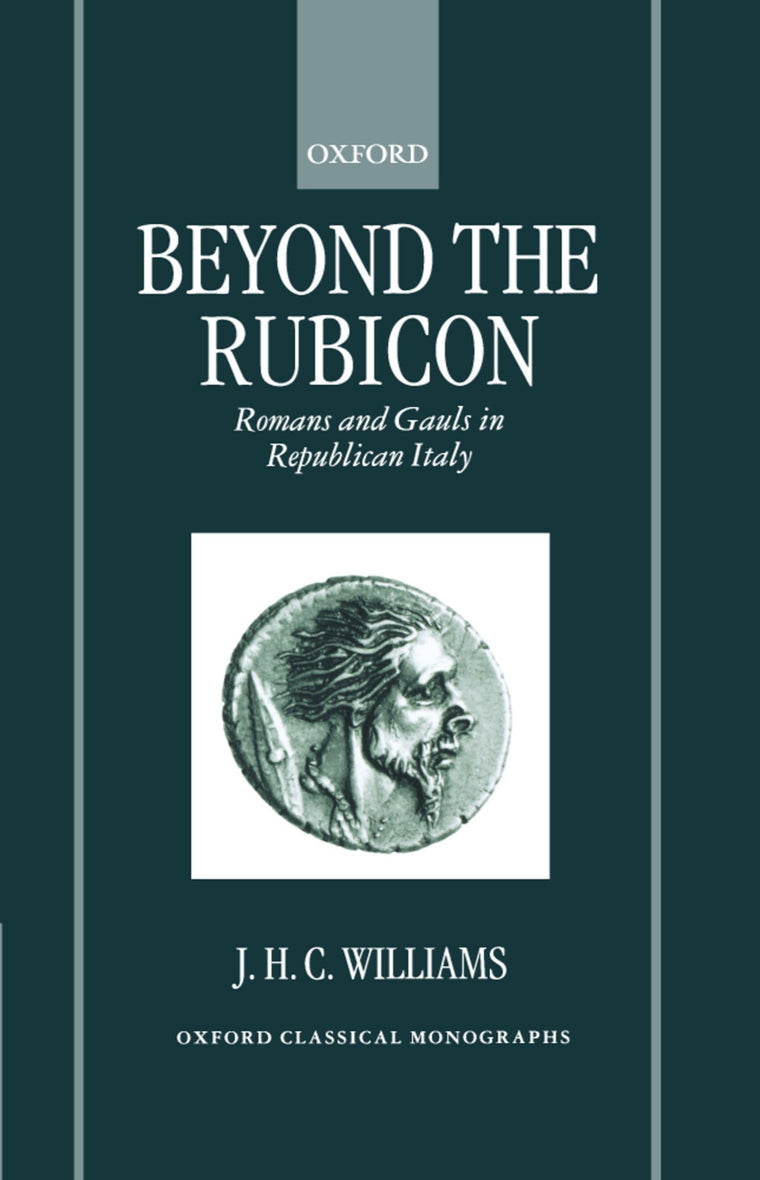 Beyond the Rubicon: Romans and Gauls in Republican Italy (Oxford Classical Monographs)