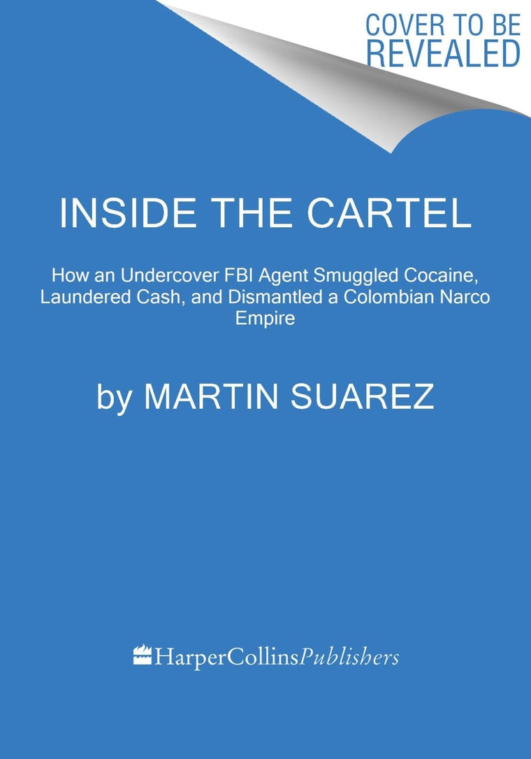 Inside the Cartel: How an Undercover FBI Agent Smuggled Cocaine, Laundered Cash, and Dismantled a Colombian Narco Empire