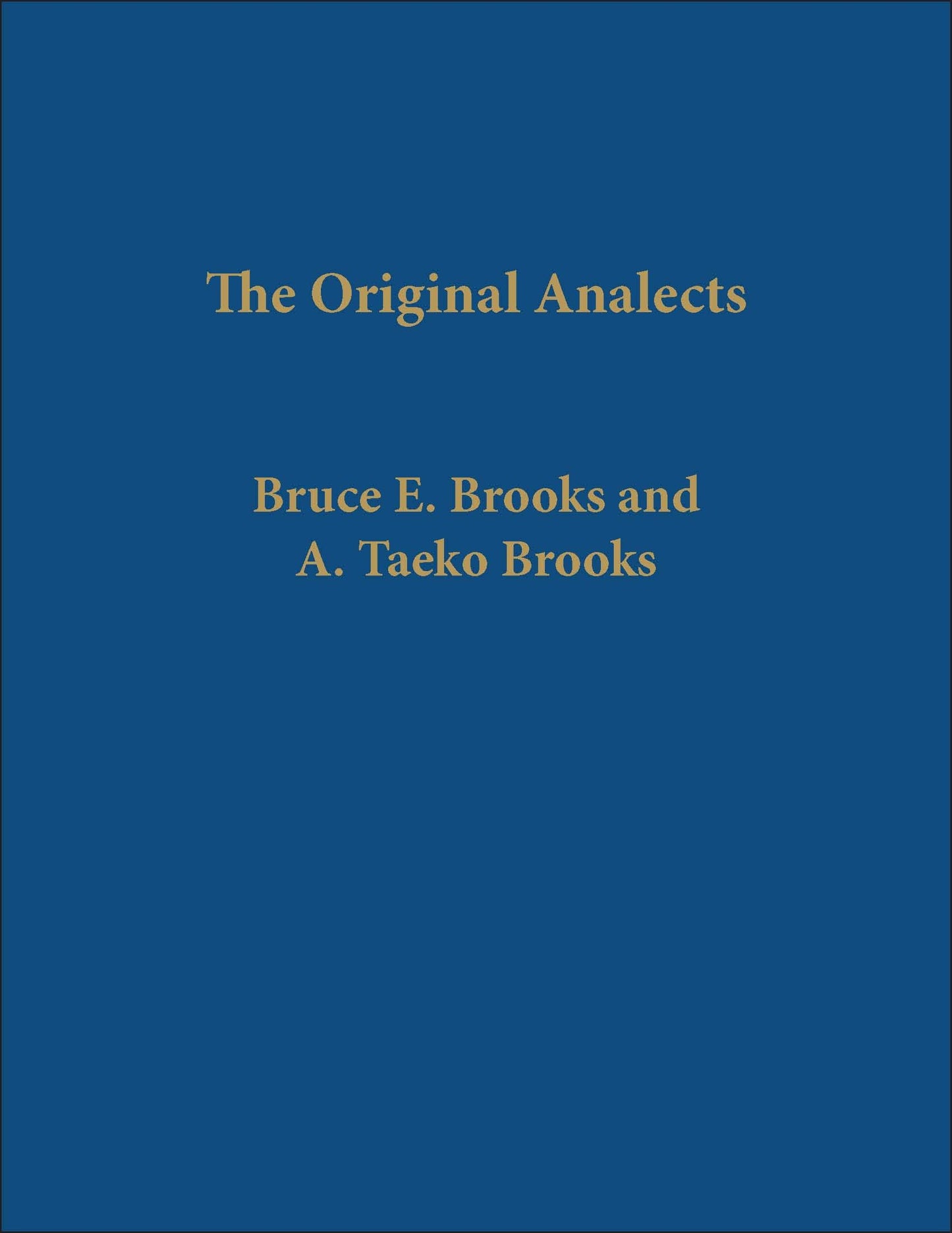 The Original Analects: Sayings of Confucius and His Successors: A New Translation and Commentary by E. Bruce Brooks and A. Takeo Brooks