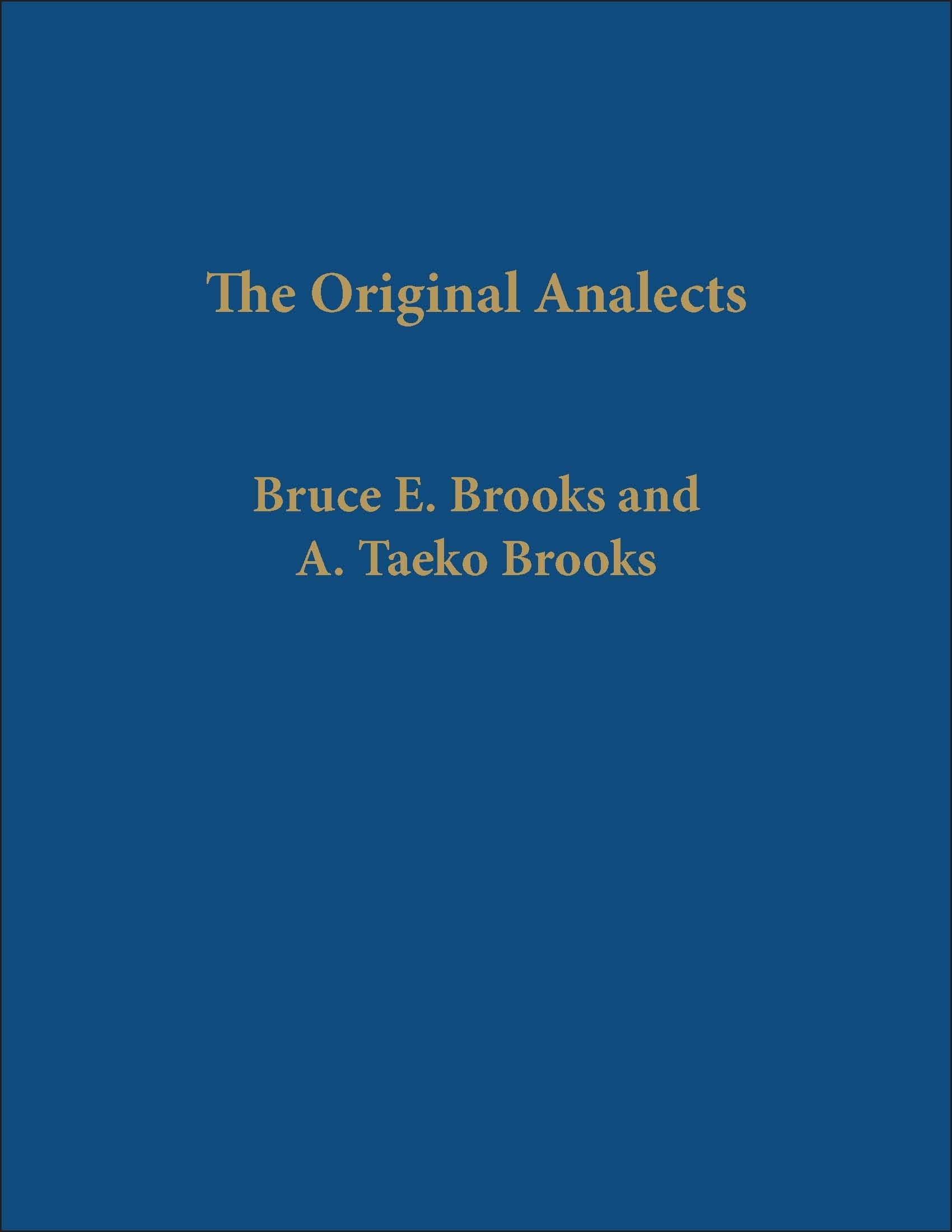 The Original Analects: Sayings of Confucius and His Successors: A New Translation and Commentary by E. Bruce Brooks and A. Takeo Brooks