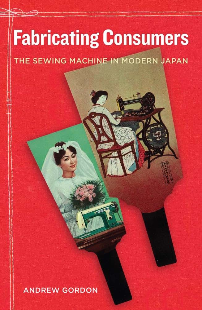 Fabricating Consumers: The Sewing Machine in Modern Japan (Volume 19)