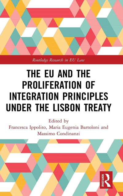 The EU and the Proliferation of Integration Principles under the Lisbon Treaty (Routledge Research in EU Law)