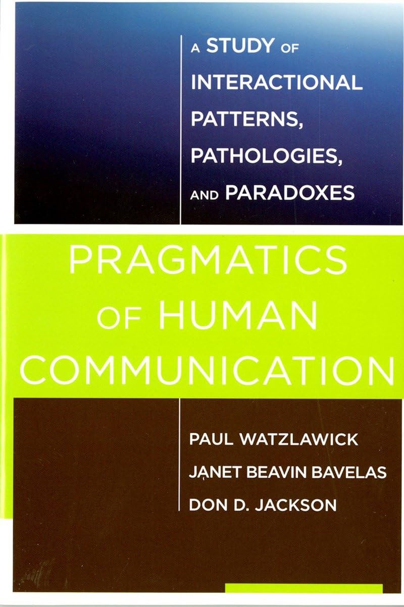 Pragmatics of Human Communication: A Study of Interactional Patterns, Pathologies and Paradoxes