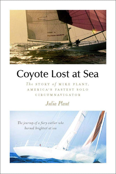 Coyote Lost at Sea: The Story of Mike Plant, Americas Daring Solo Circumnavigator