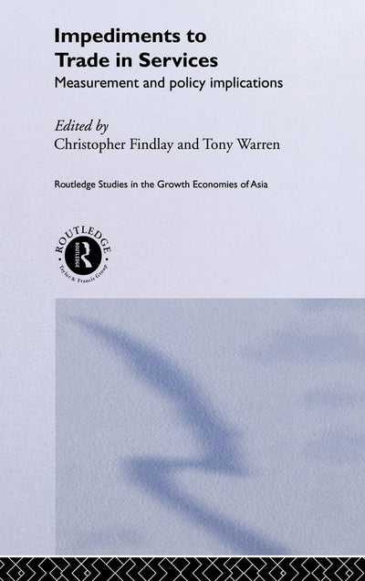 Impediments to Trade in Services: Measurements and Policy Implications (Routledge Studies in the Growth Economies of Asia)