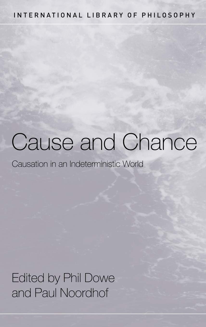 Cause and Chance: Causation in an Indeterministic World (International Library of Philosophy)