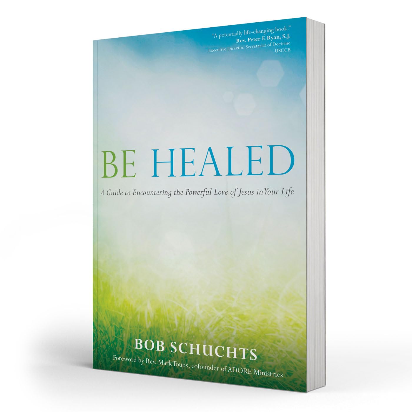 Be Healed: A Guide to Encountering the Powerful Love of Jesus in Your Life