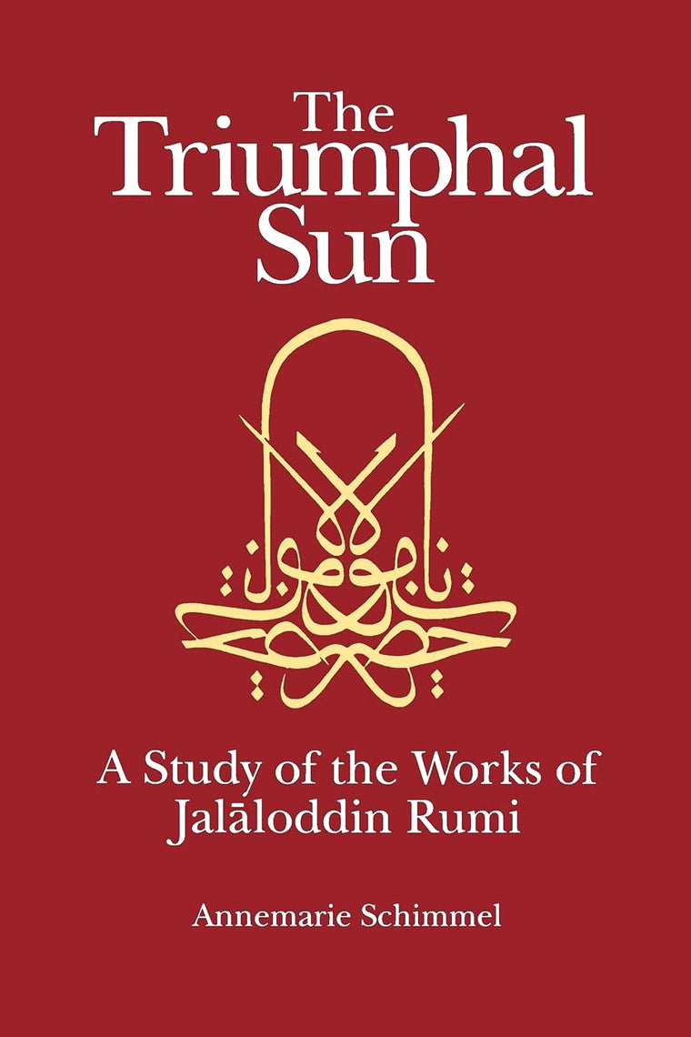 The Triumphal Sun (Persian Studies Series): A Study of the Works of Jalaloddin Rumi (Persian Studies Series ; 8)