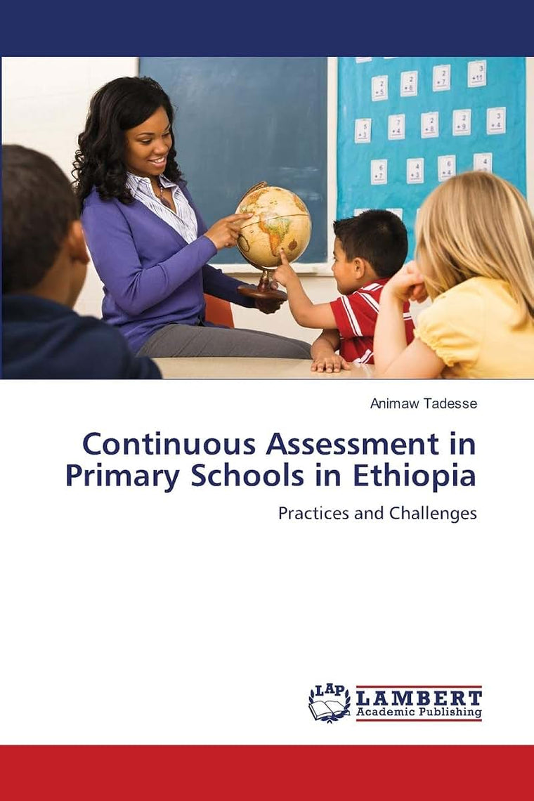 Continuous Assessment in Primary Schools in Ethiopia: Practices and Challenges