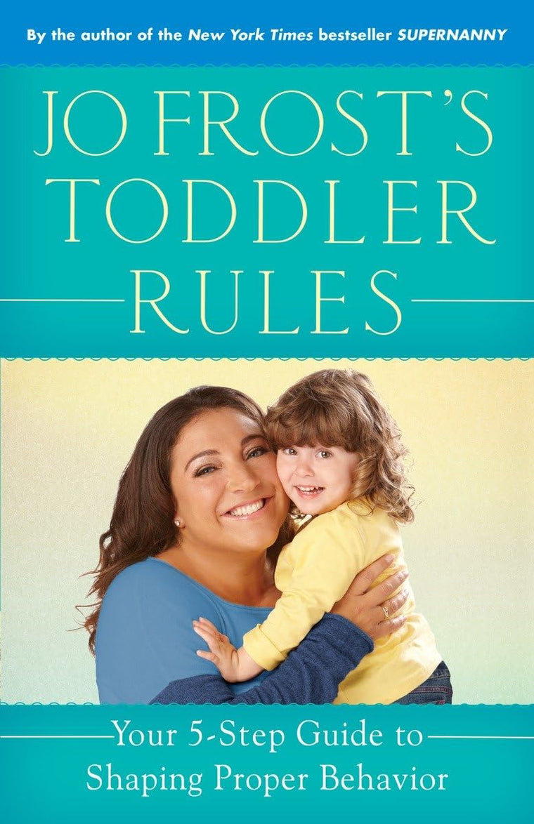 Jo Frost's Toddler Rules: Your 5-Step Guide to Shaping Prope