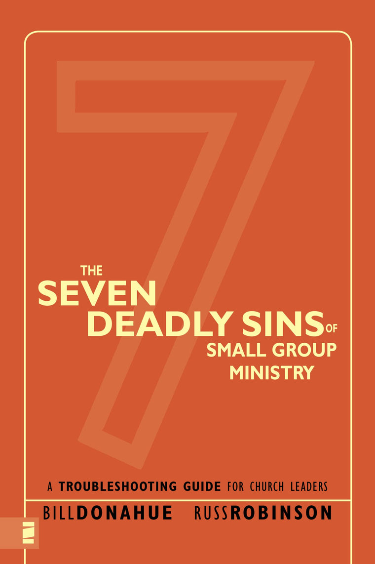 The Seven Deadly Sins of Small Group Ministry: A Troubleshooting Guide for Church Leaders