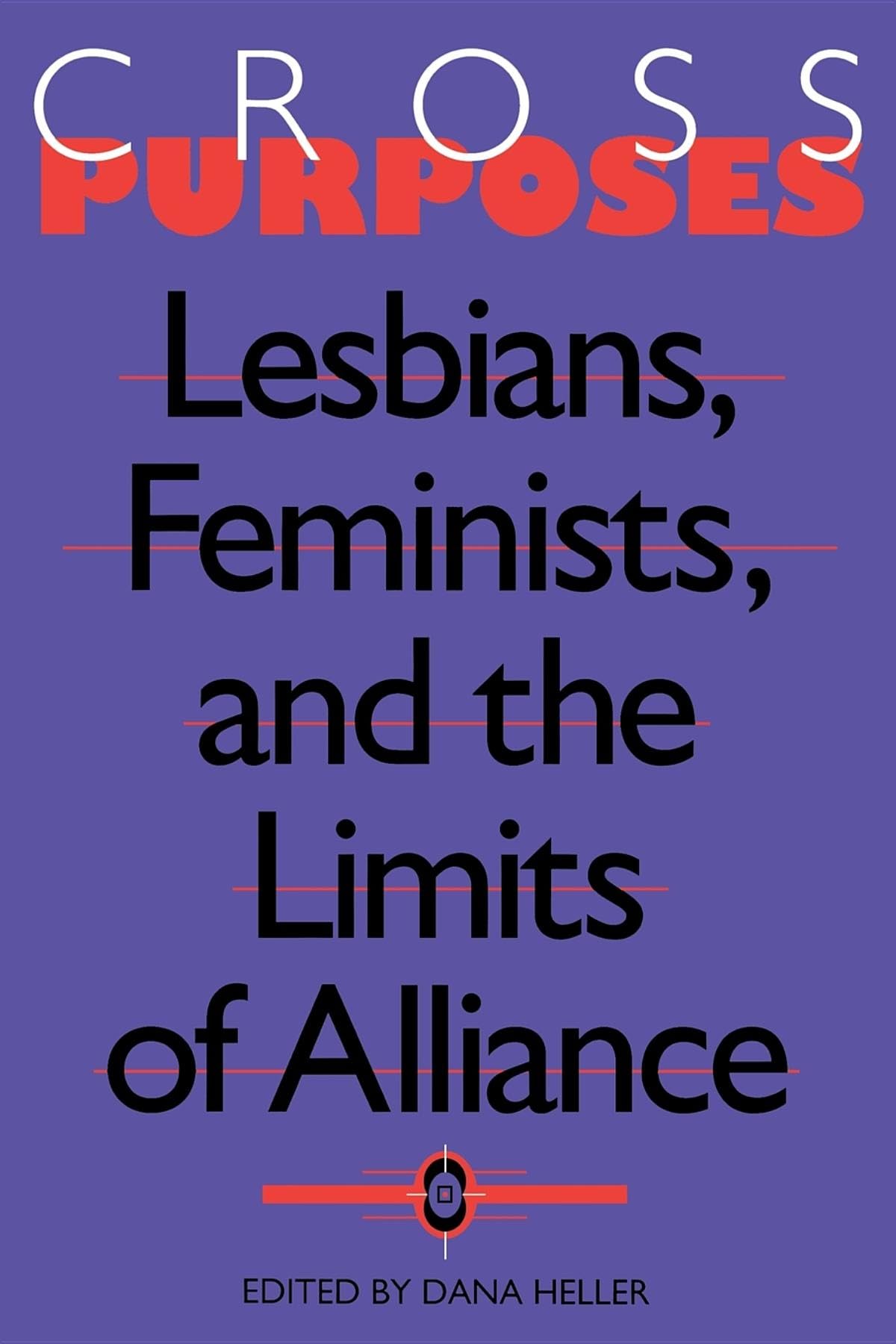 Cross-Purposes: Lesbians, Feminists, and the Limits of Alliance