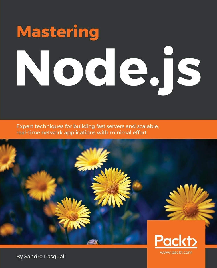 Mastering Node.js: Expert Techniques for Building Tast Servers and Scalable, Real-time Network Applications With Minimal Effort