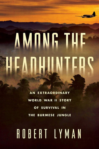 Among the Headhunters: An Extraordinary World War II Story of Survival in the Burmese Jungle