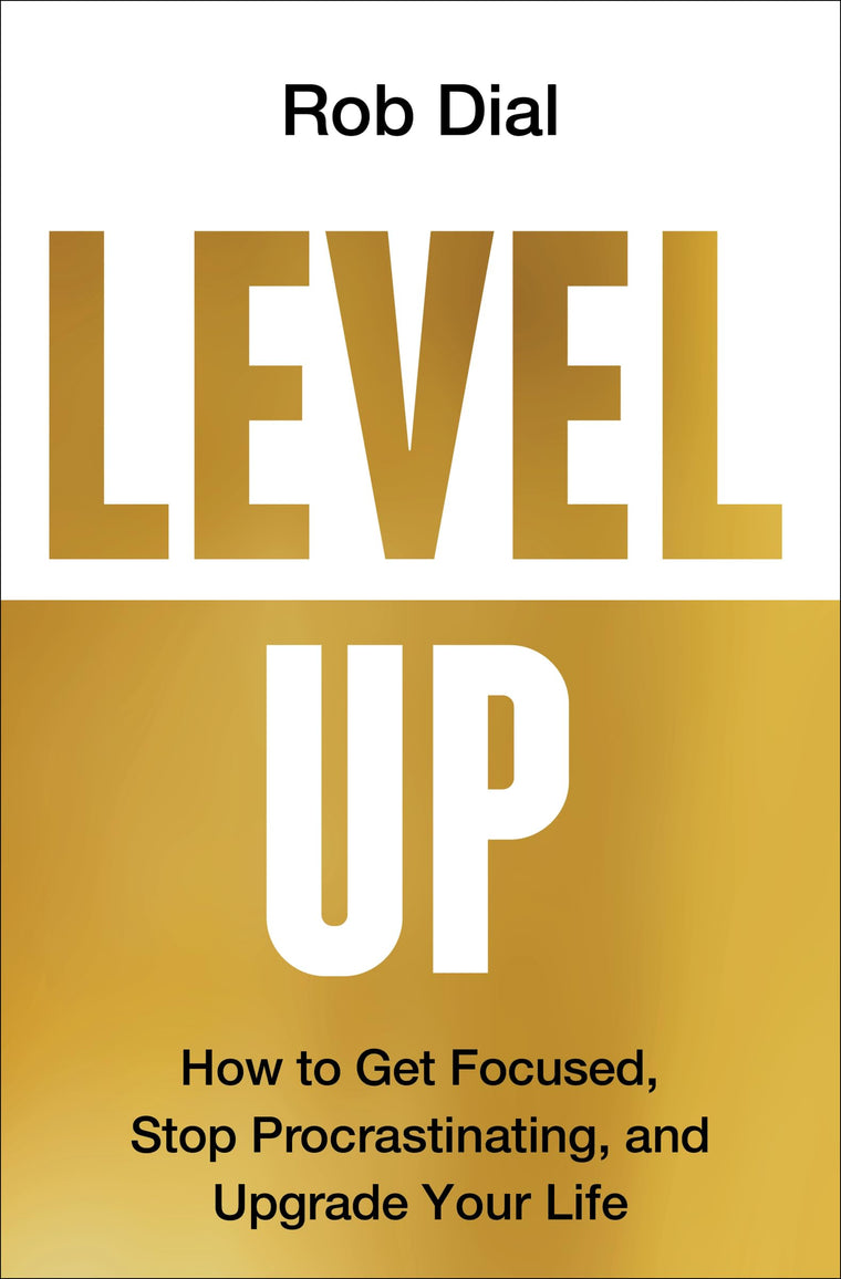 Level Up: Get Focused, Stop Procrastinating, Upgrade Your Life