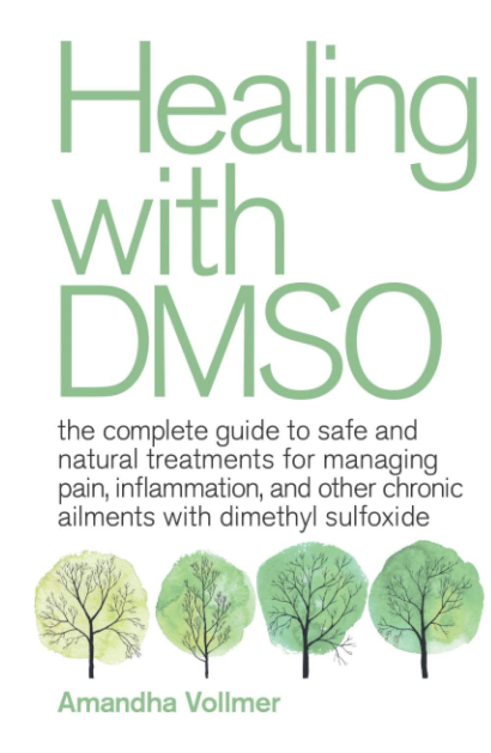 Healing with DMSO: The Complete Guide to Safe and Natural Treatments for Managing Pain, Inflammation, and Other Chronic Ailments with Dimethyl Sulfoxide