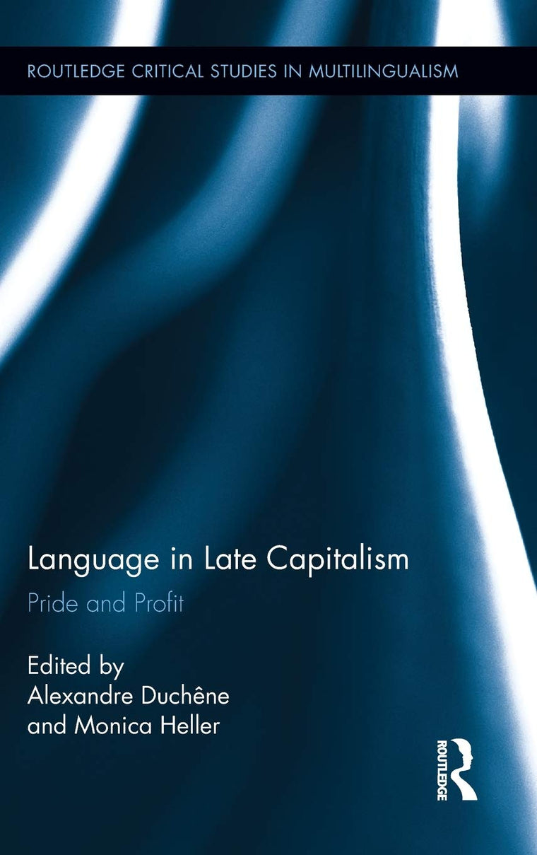 Language in Late Capitalism: Pride and Profit (Routledge Critical Studies in Multilingualism)