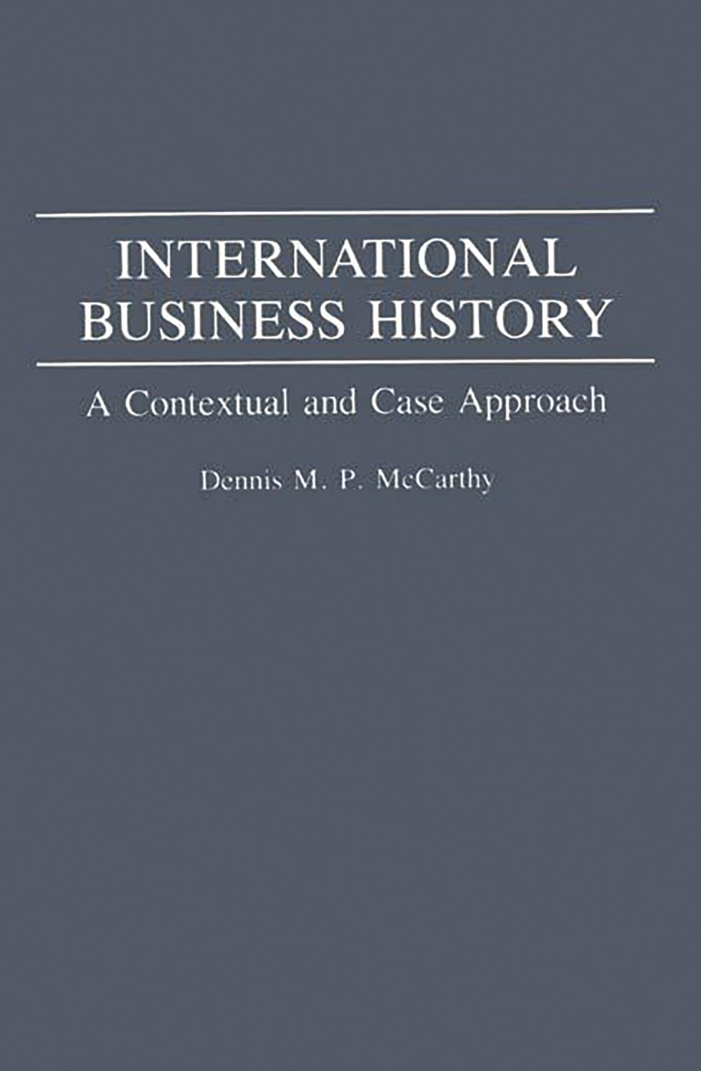 International Business History: A Contextual and Case Approach