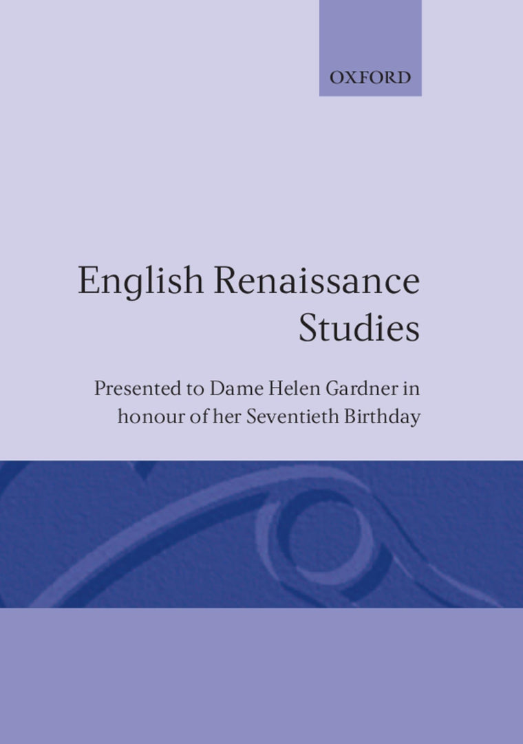 English Renaissance Studies: Presented to Dame Helen Gardner in honour of her seventieth birthday (Presented to Dame Helen Gardner in Honour of Her 70th Birthd)