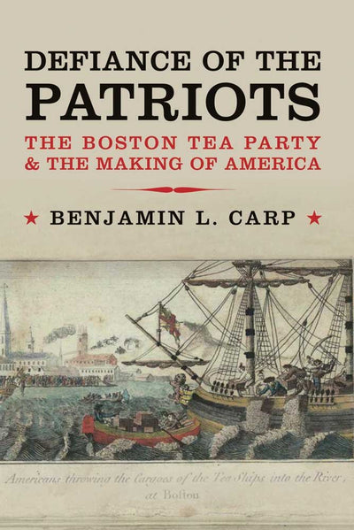 Defiance of the Patriots: The Boston Tea Party and the Making of America