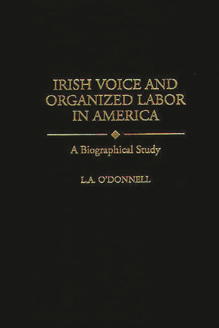 Irish Voice and Organized Labor in America: A Biographical Study (Contributions in Labor Studies)