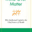 Mind Over Matter: Why Intellectual Capital is the Chief Source of Wealth