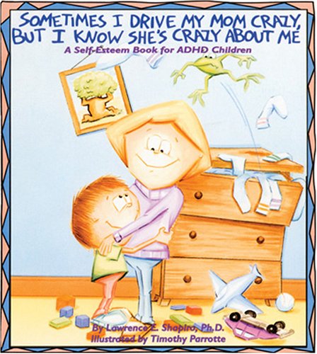 Sometimes I Drive My Mom Crazy, But I Know She's Crazy About Me: A Self-Esteem Book for Overactive and Impulsive Children