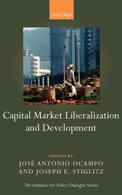 Capital Market Liberalization and Development (Initiative for Policy Dialogue)