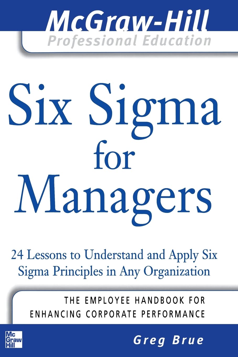 Six Sigma for Managers: 24 Lessons to Understand and Apply Six Sigma Principles in Any Organization (The McGraw-Hill Professional Education Series)