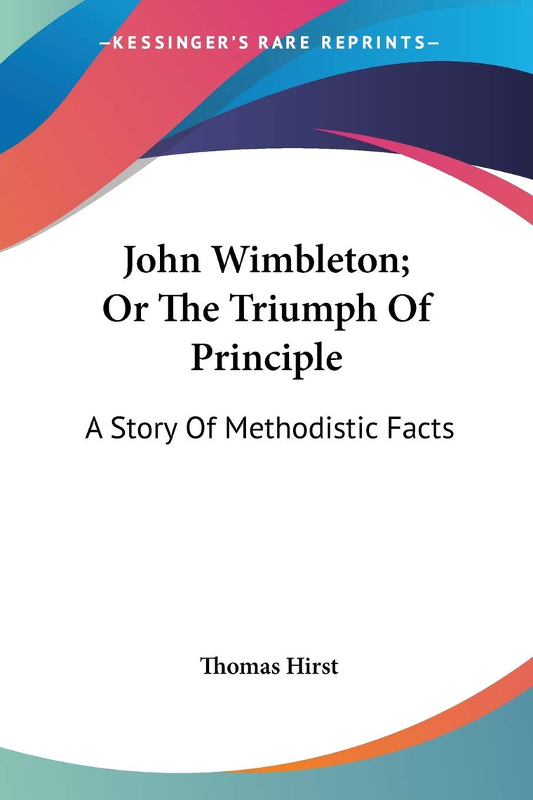 John Wimbleton; Or The Triumph Of Principle: A Story Of Methodistic Facts