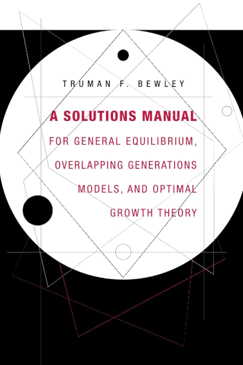 A Solutions Manual for General Equilibrium, Overlapping Generations Models, and Optimal Growth Theory