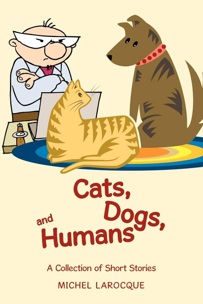 Cats, Dogs, And Humans: A Collection Of Short Stories