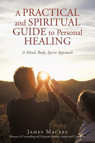 A Practical and Spiritual Guide to Personal Healing: A Mind, Body, Spirit Approach