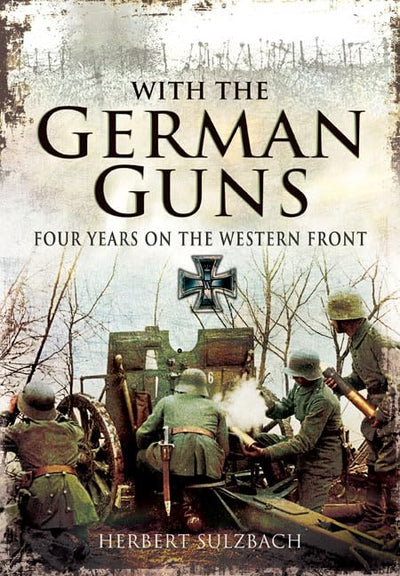 With the German Guns: Four Years on the Western Front