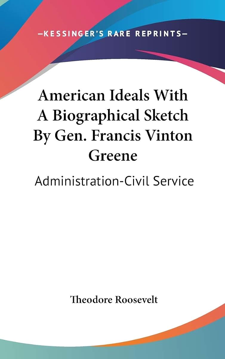 American Ideals With A Biographical Sketch By Gen. Francis Vinton Greene: Administration-Civil Service