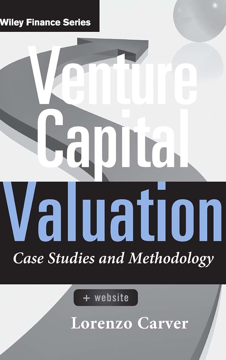 Venture Capital Valuation, + Website: Case Studies and Methodology