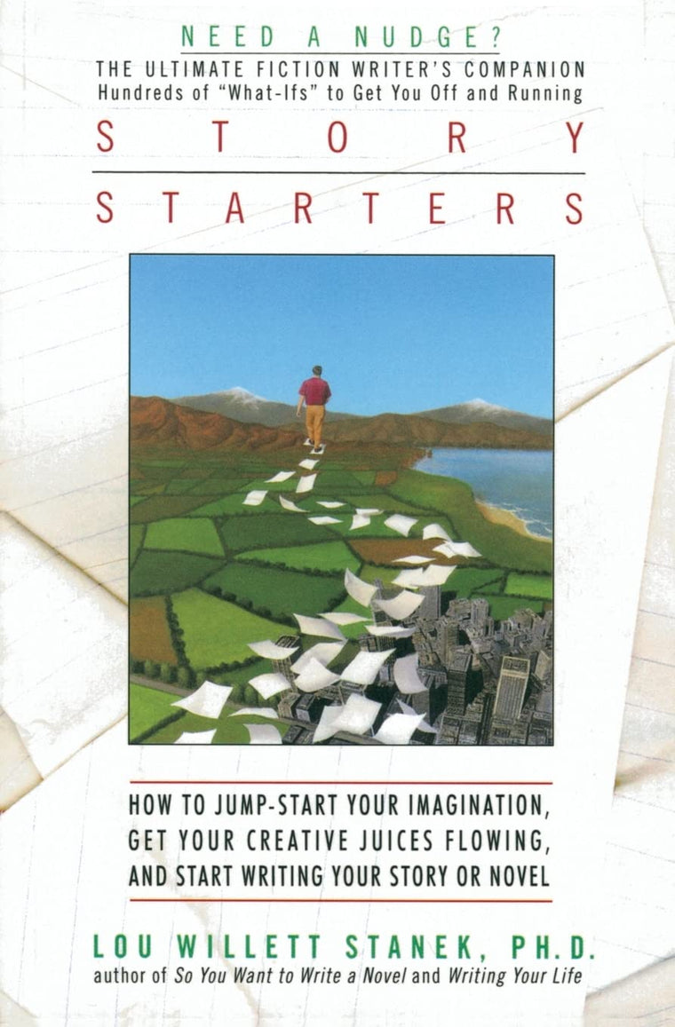 Story Starters: How to Jump-Start Your Imagination, Get Your Creative Juices Flowing, and Start Writing Your Story or Novel