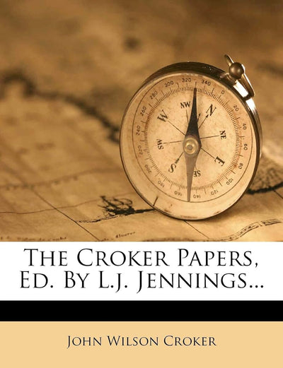 The Croker Papers, Ed. by L.J. Jennings...