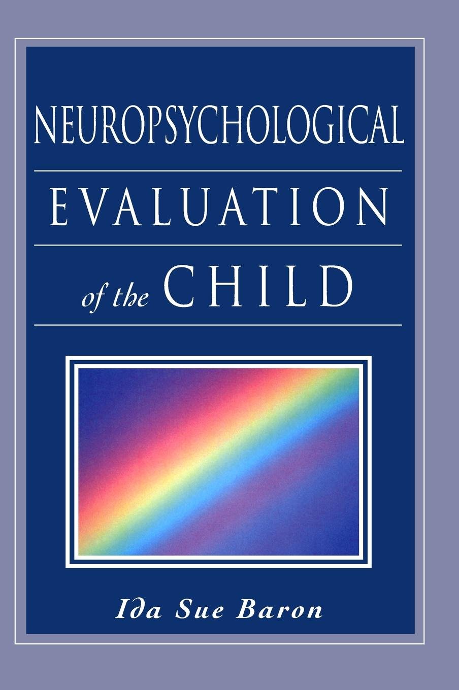 Neuropsychological Evaluation of the Child by Baron, Ida Sue