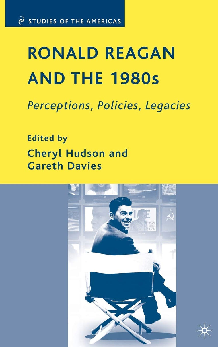 Ronald Reagan and the 1980s: Perceptions, Policies, Legacies (Studies of the Americas)