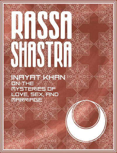 Rassa Shastra: Inayat Khan on the Mysteries of Love, Sex and Marriage