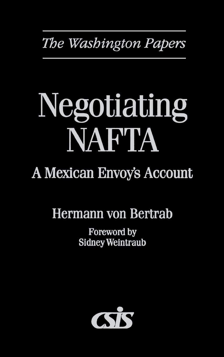 Negotiating NAFTA: A Mexican Envoy's Account (The Washington Papers)