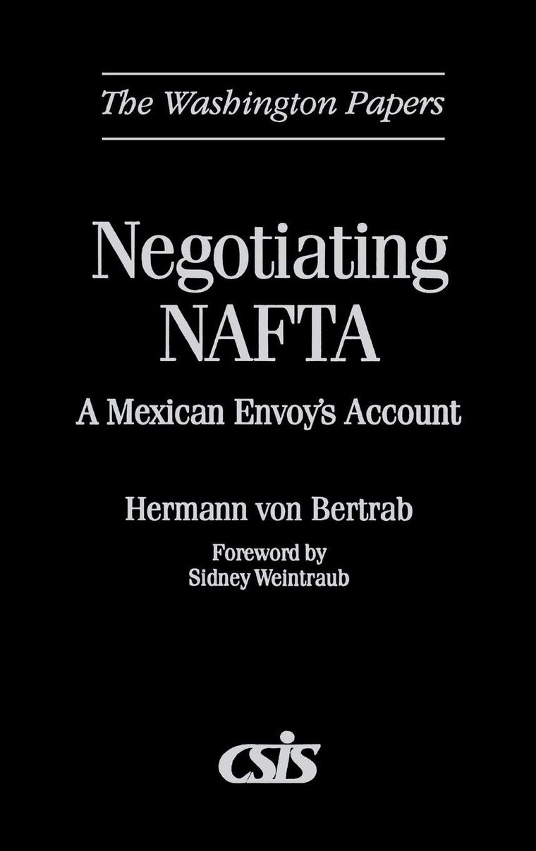 Negotiating NAFTA: A Mexican Envoy's Account (The Washington Papers)