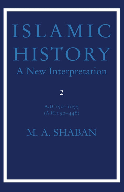 Islamic History: Volume 2, AD 750-1055 (AH 132-448): A New Interpretation