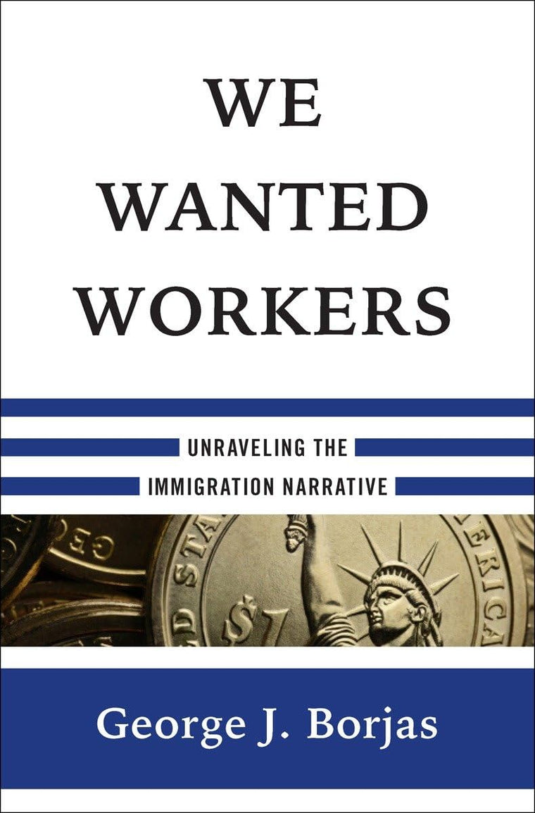 We Wanted Workers: Unraveling the Immigration Narrative by B