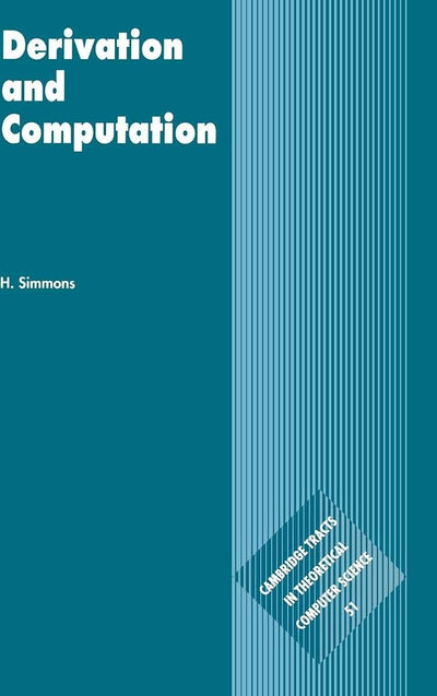 Derivation and Computation: Taking the Curry-Howard Correspondence Seriously (Cambridge Tracts in Theoretical Computer Science, Series Number 51)