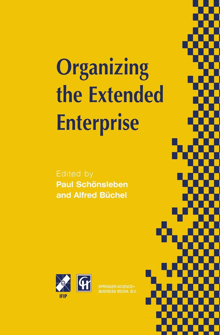 Organizing the Extended Enterprise: IFIP TC5 / WG5.7 International Working Conference on Organizing the Extended Enterprise 15-18 September 1997, ... in Information and Communication Technology)
